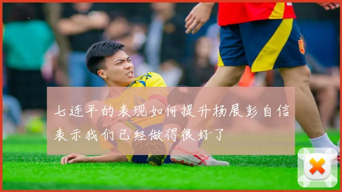 七连平的表现如何提升杨展彭自信表示我们已经做得很好了