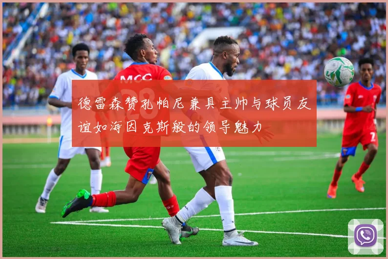 德雷森赞孔帕尼兼具主帅与球员友谊如海因克斯般的领导魅力